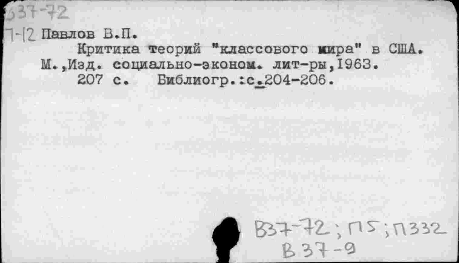 ﻿12
Павлов В.П.
Критика теории "классового мира" в США М.,Изд. социально-эконом. лит-ры,1963.
207 с.	Библиогр.хс.204-206.